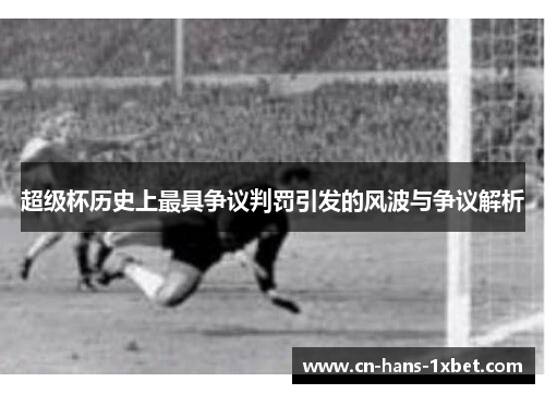 超级杯历史上最具争议判罚引发的风波与争议解析