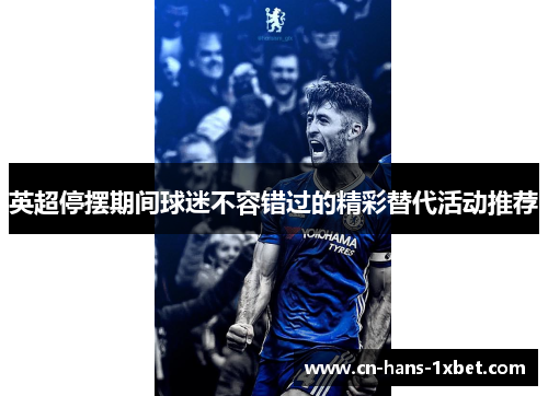 英超停摆期间球迷不容错过的精彩替代活动推荐