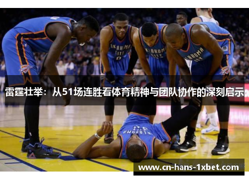 雷霆壮举：从51场连胜看体育精神与团队协作的深刻启示