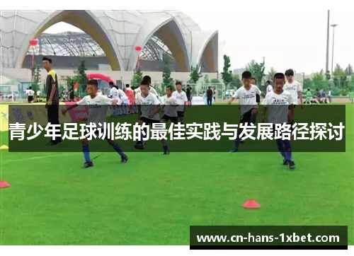 青少年足球训练的最佳实践与发展路径探讨