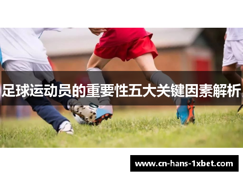 足球运动员的重要性五大关键因素解析