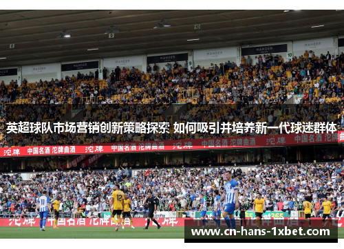 英超球队市场营销创新策略探索 如何吸引并培养新一代球迷群体