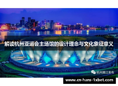 解读杭州亚运会主场馆的设计理念与文化象征意义