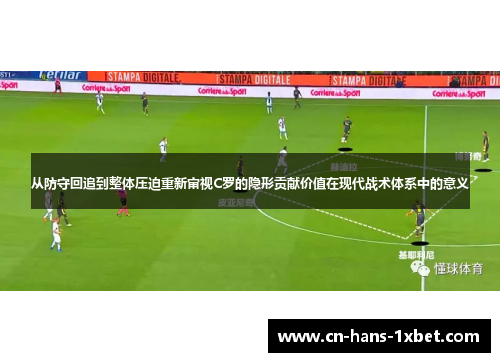 从防守回追到整体压迫重新审视C罗的隐形贡献价值在现代战术体系中的意义