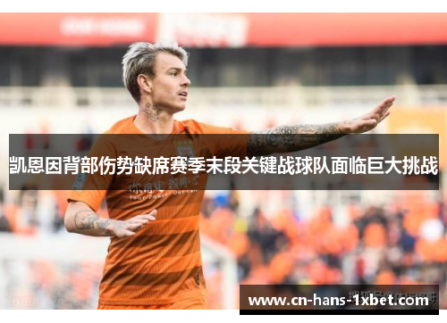 凯恩因背部伤势缺席赛季末段关键战球队面临巨大挑战