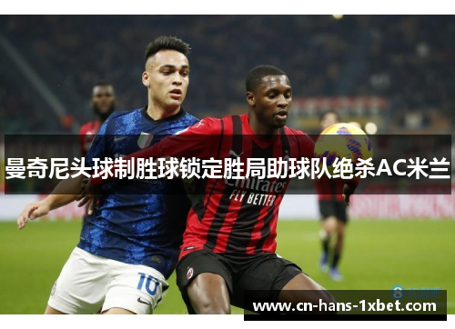 曼奇尼头球制胜球锁定胜局助球队绝杀AC米兰